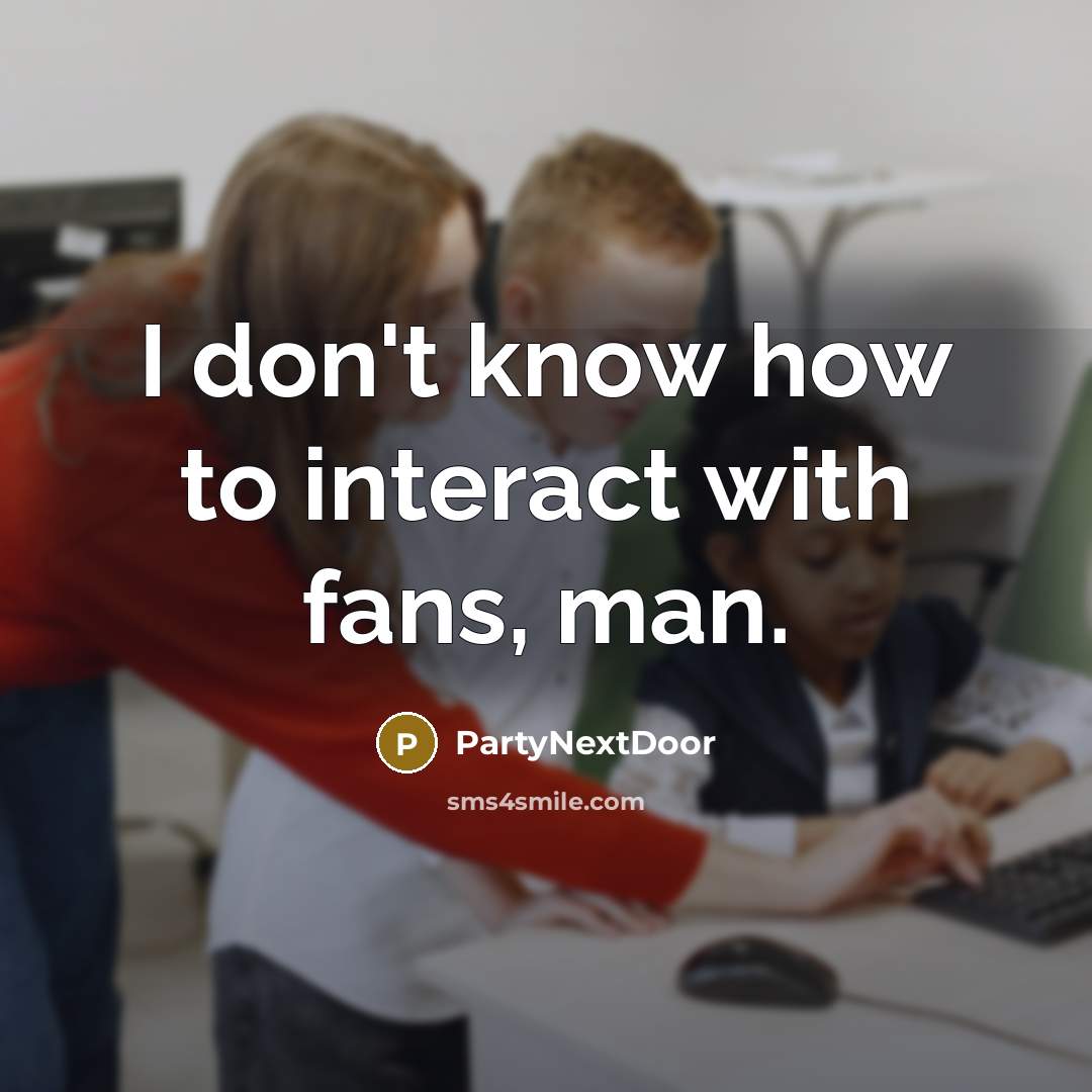 “I don't know how to interact with fans, man.…” quote by PartyNextDoor