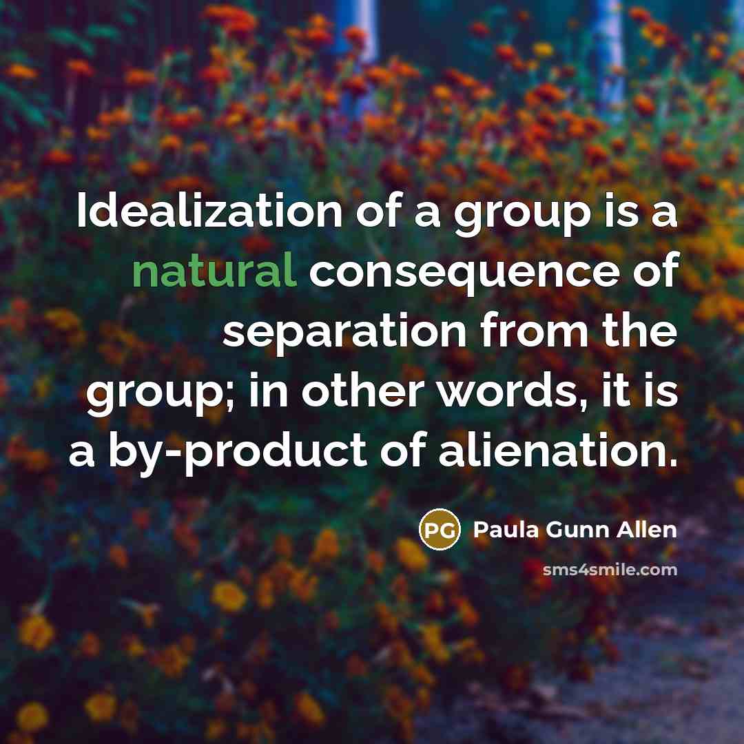 “Idealization of a group is a natural consequence of separation…” quote by Paula Gunn Allen