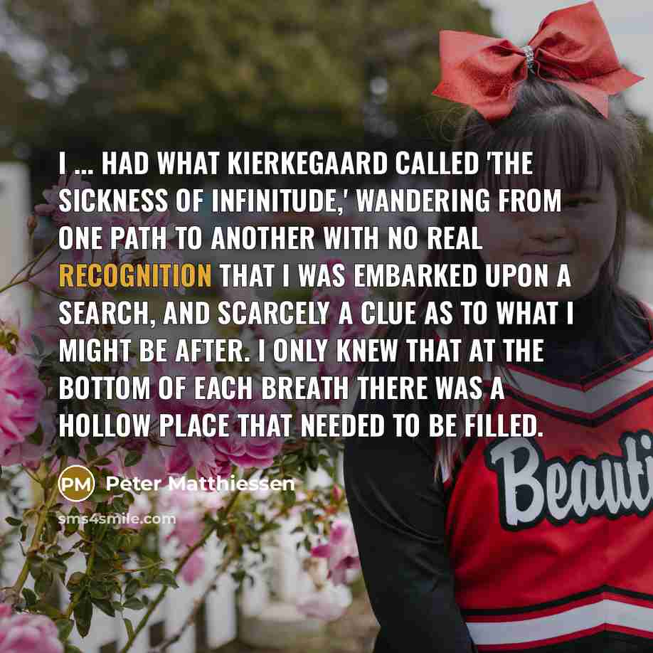 “I ... had what Kierkegaard called 'the sickness of infinitude,'…” quote by Peter Matthiessen