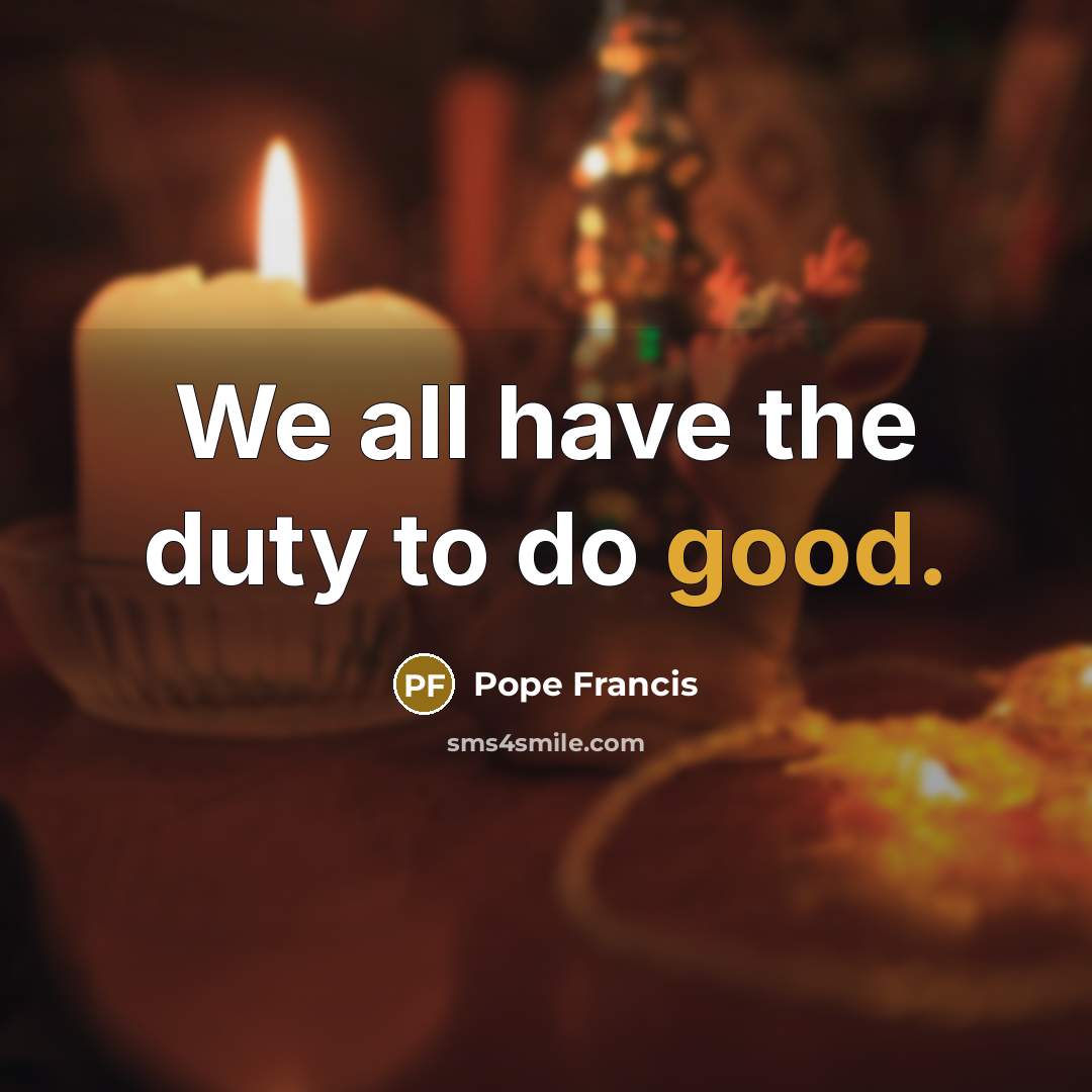 “We all have the duty to do good.…” quote by Pope Francis