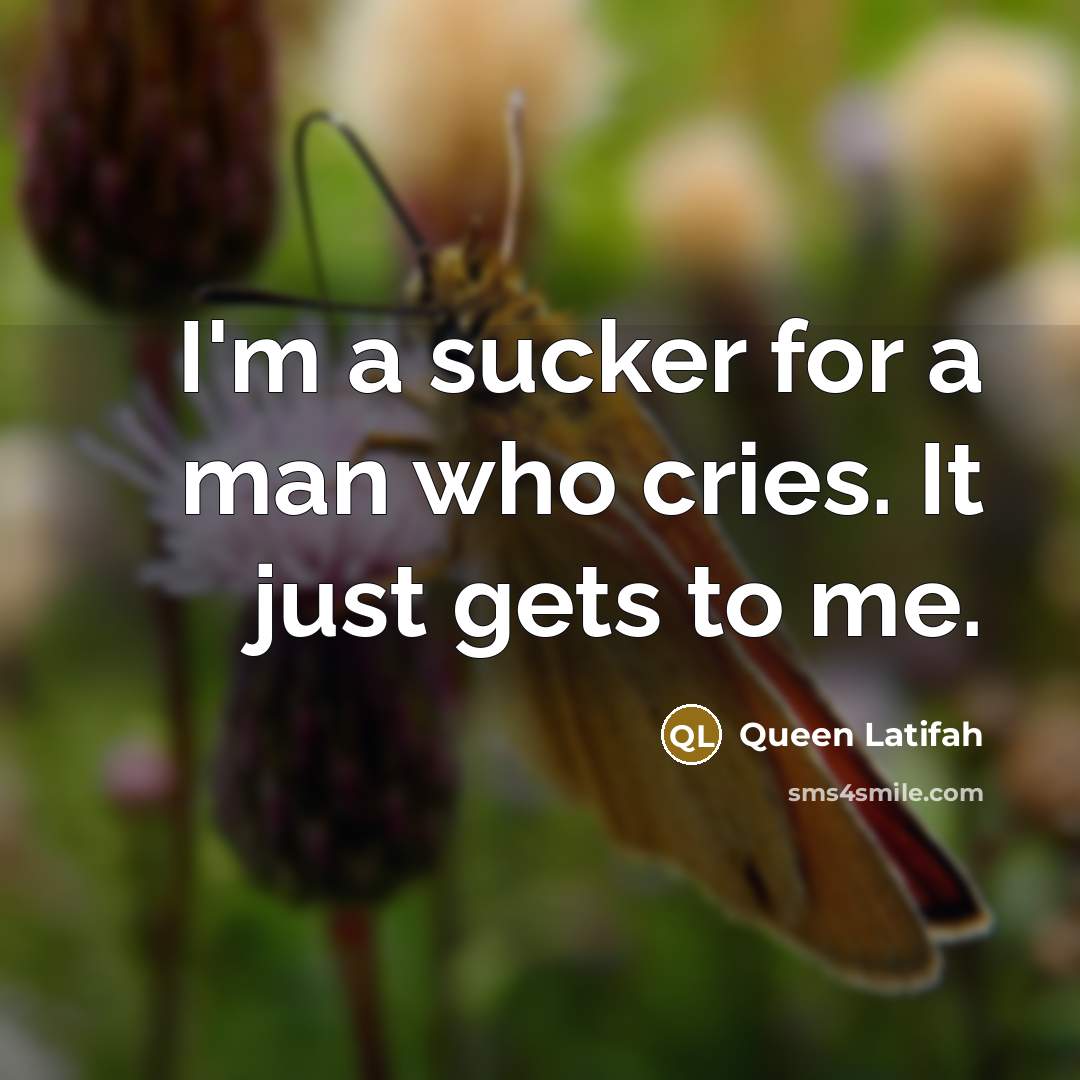 “I'm a sucker for a man who cries. It just…” quote by Queen Latifah