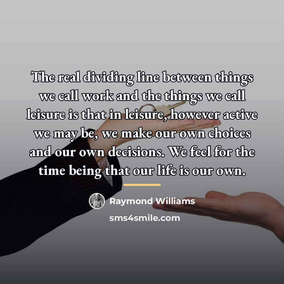 “The real dividing line between things we call work and…” quote by Raymond Williams
