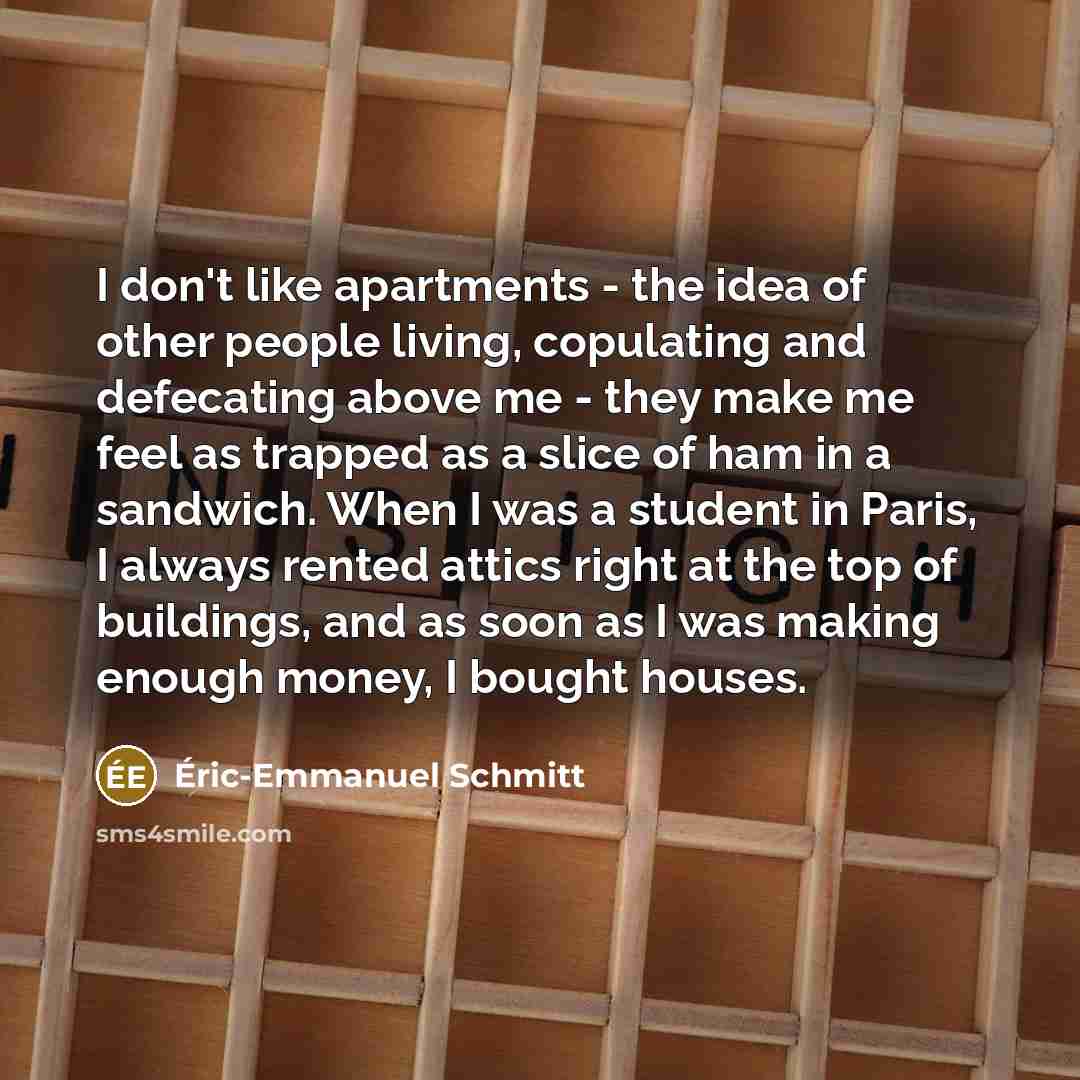 “I don't like apartments - the idea of other people…” quote by Eric-Emmanuel Schmitt