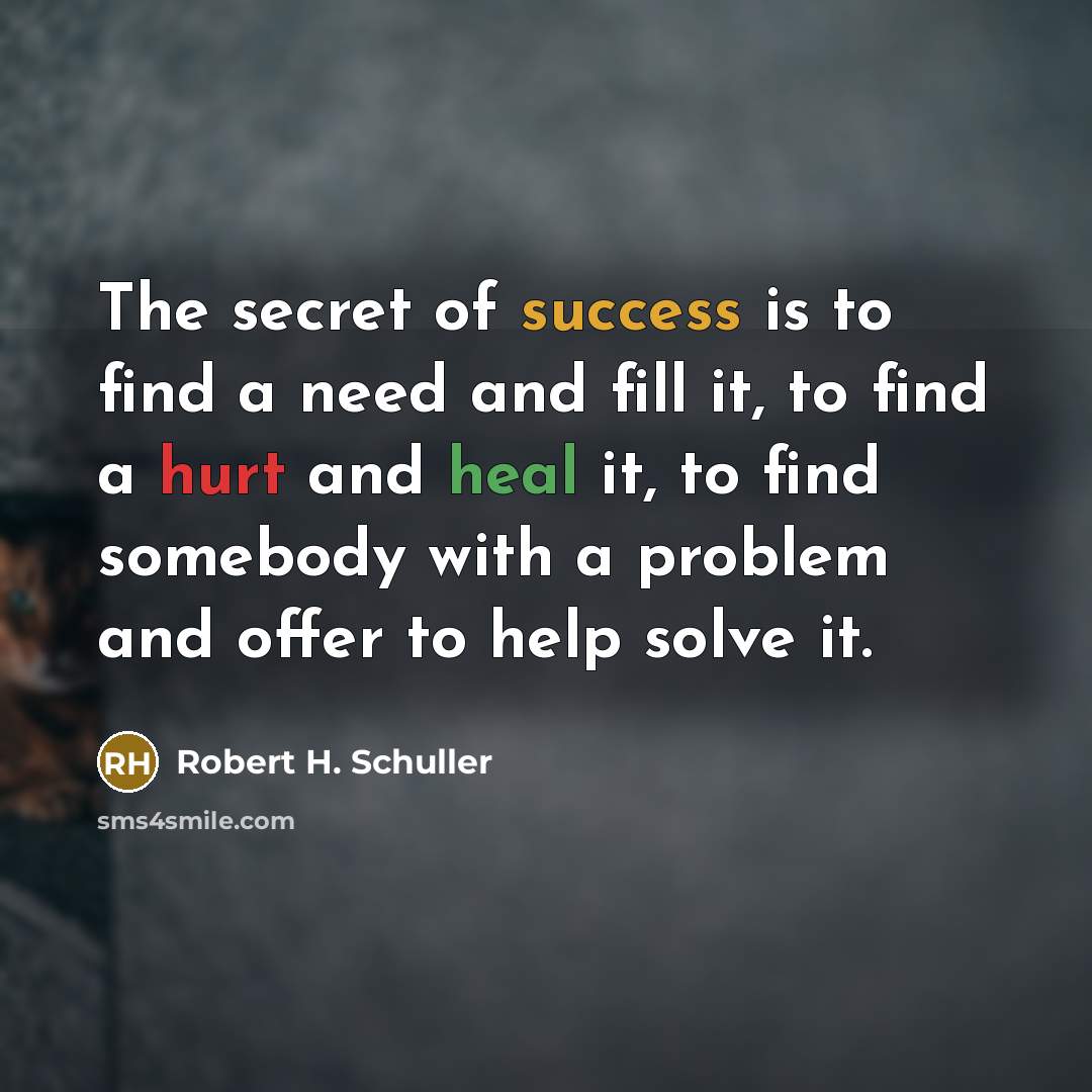 “The secret of success is to find a need and…” quote by Robert H. Schuller