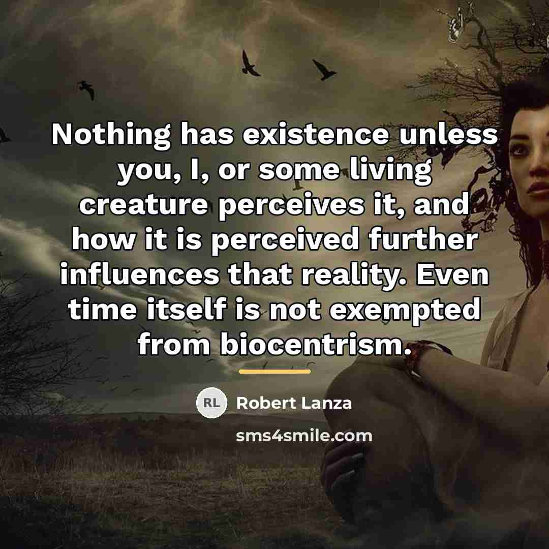 “Nothing has existence unless you, I, or some living creature…” quote by Robert Lanza