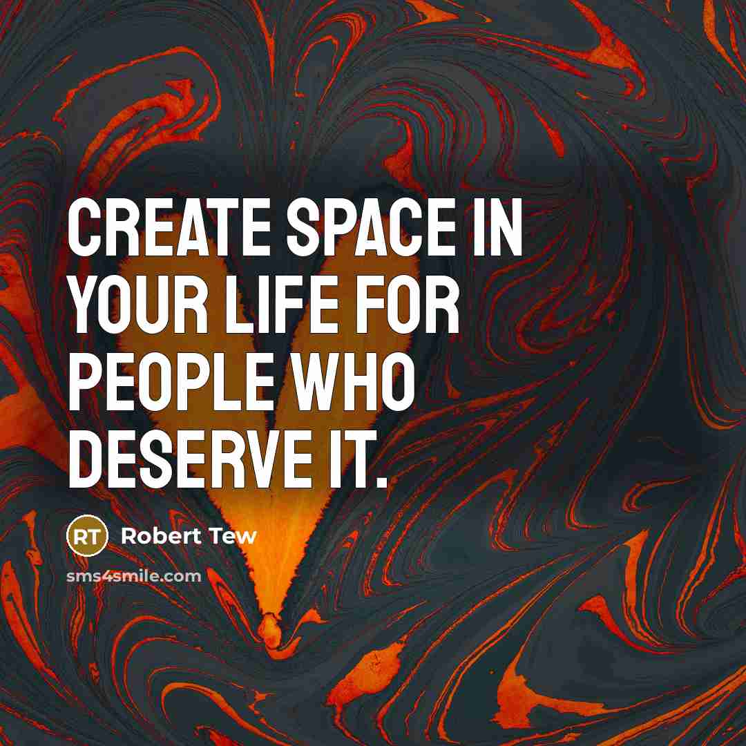 “Create space in your life for people who deserve it.…” quote by Robert Tew