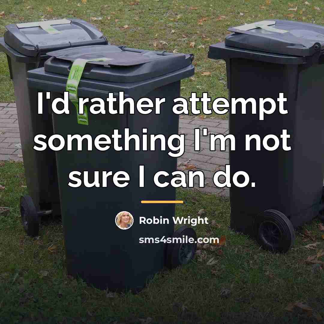 “I'd rather attempt something I'm not sure I can do.…” quote by Robin Wright