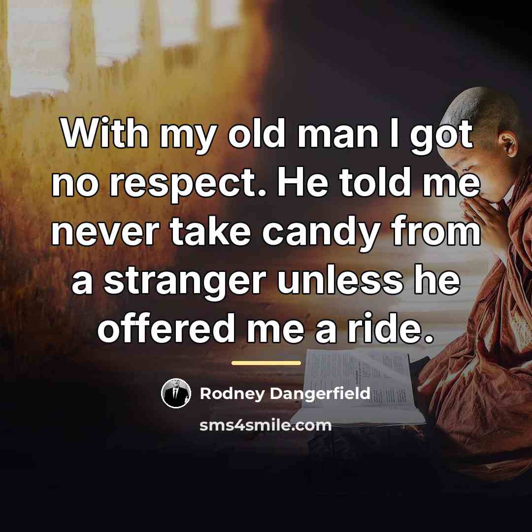 “With my old man I got no respect. He told…” quote by Rodney Dangerfield