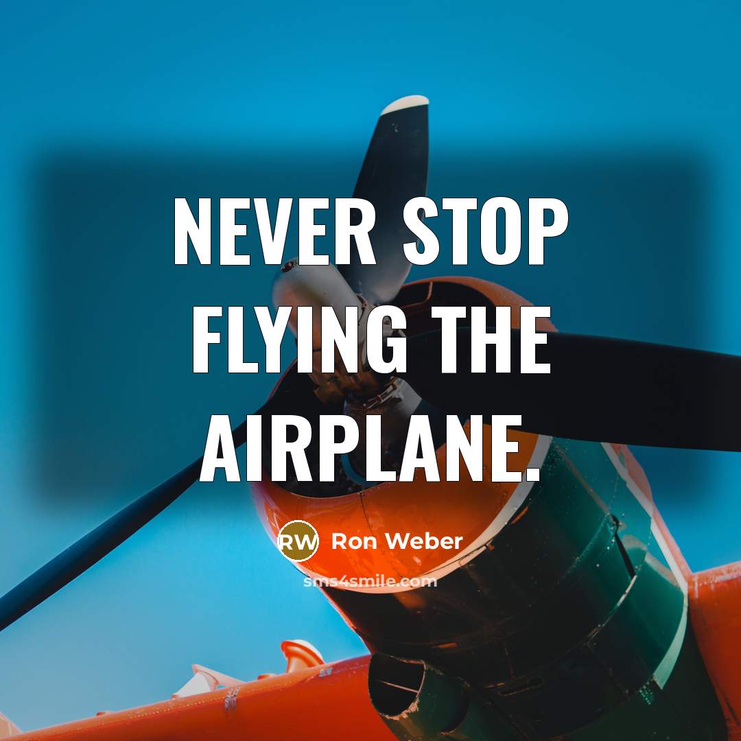 “Never stop flying the airplane.…” quote by Ron Weber