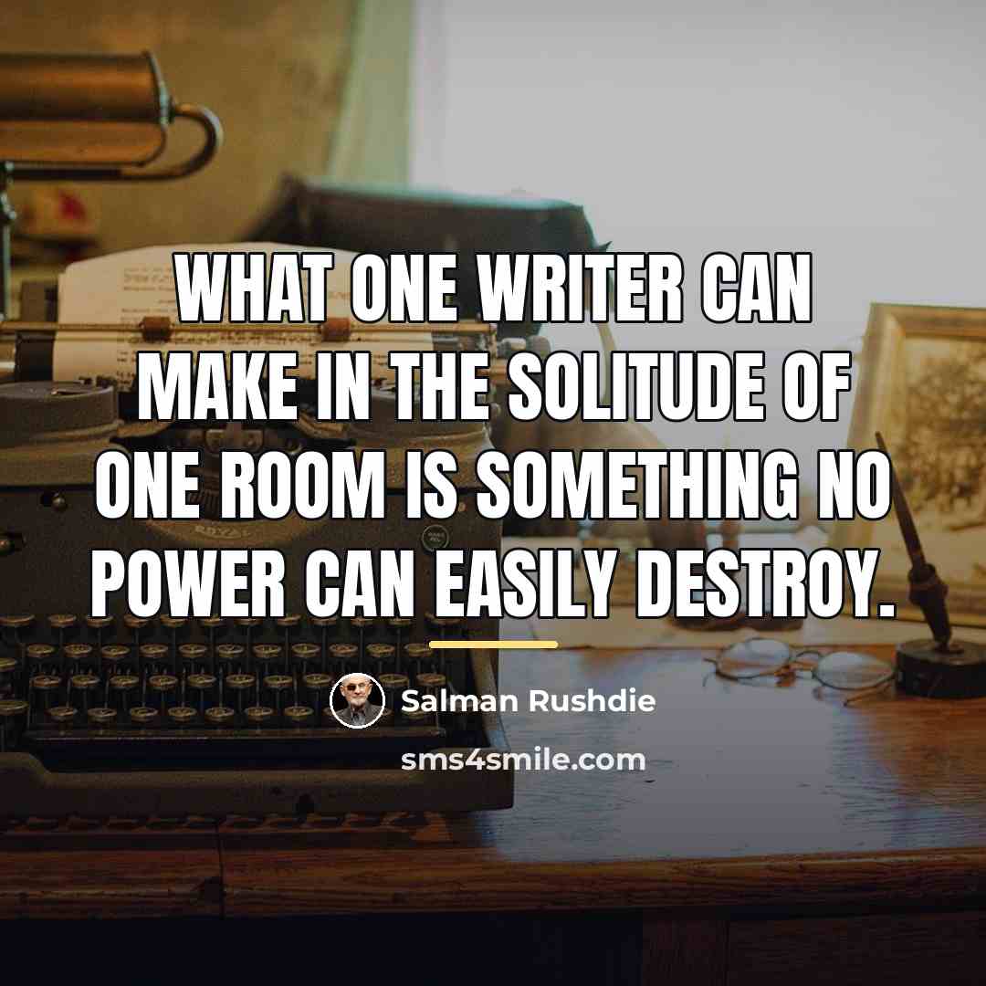 “What one writer can make in the solitude of one…” quote by Salman Rushdie