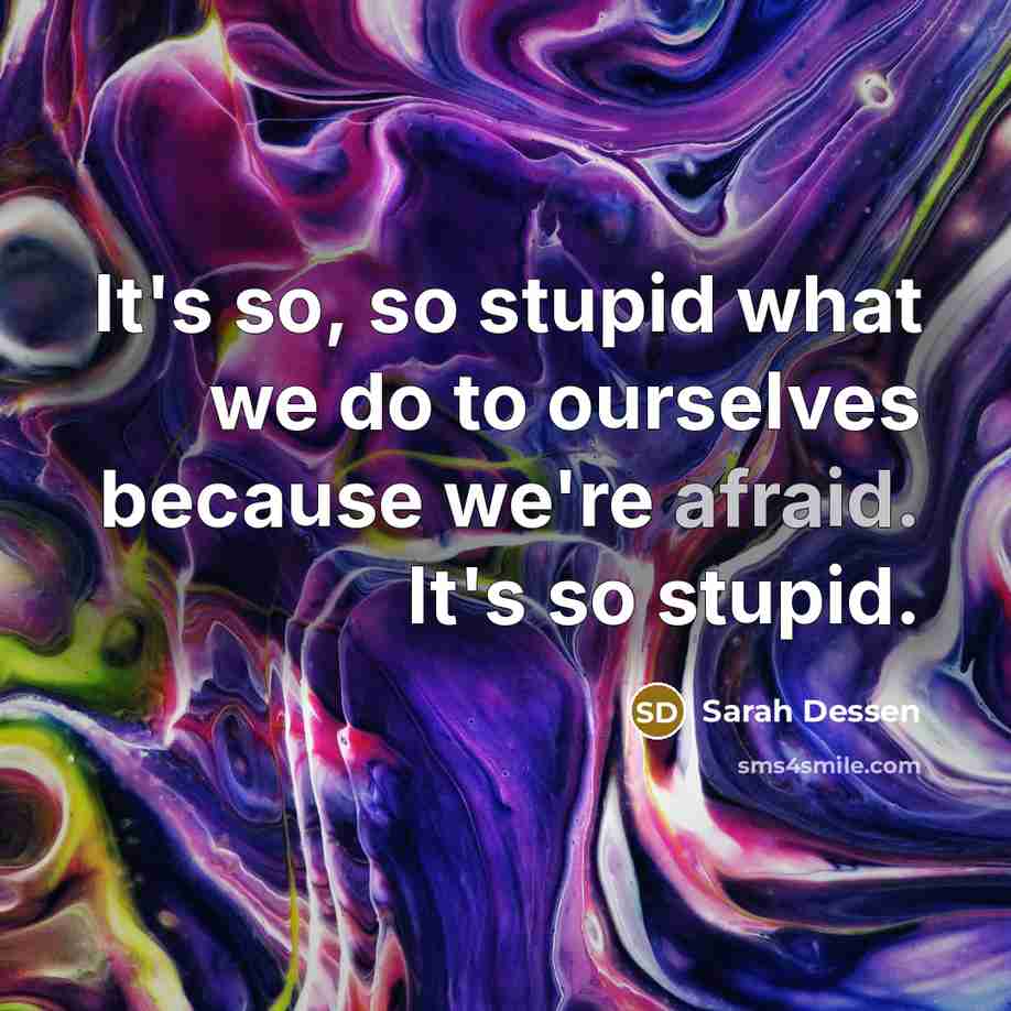 “It's so, so stupid what we do to ourselves because…” quote by Sarah Dessen