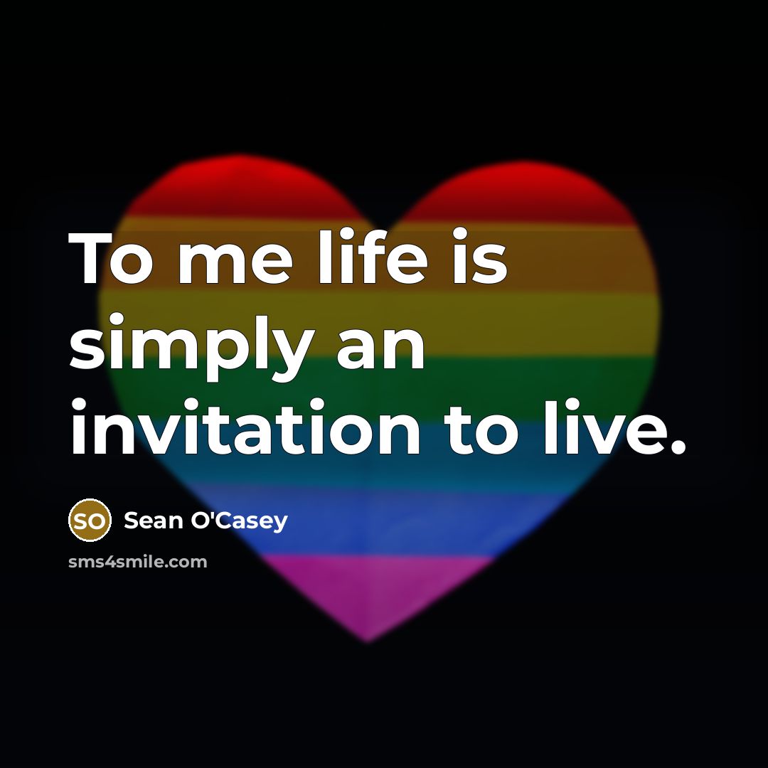 “To me life is simply an invitation to live.…” quote by Sean O'Casey