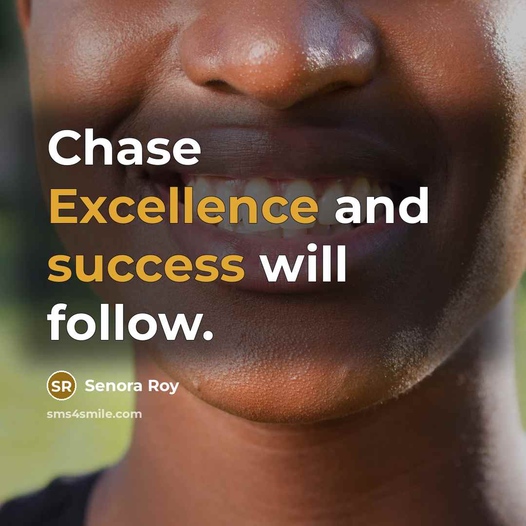 “Chase Excellence and success will follow.” quote by Senora Roy