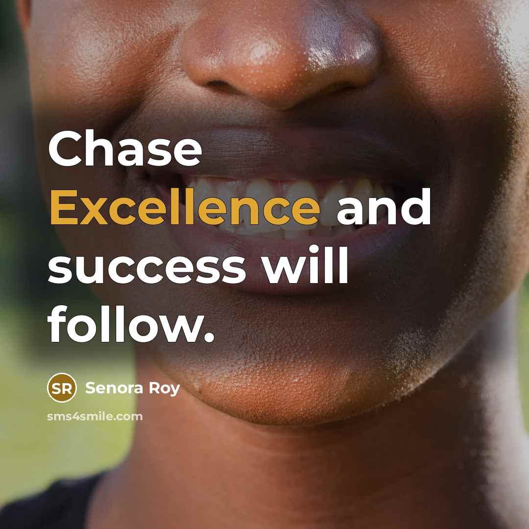 “Chase Excellence and success will follow.…” quote by Senora Roy