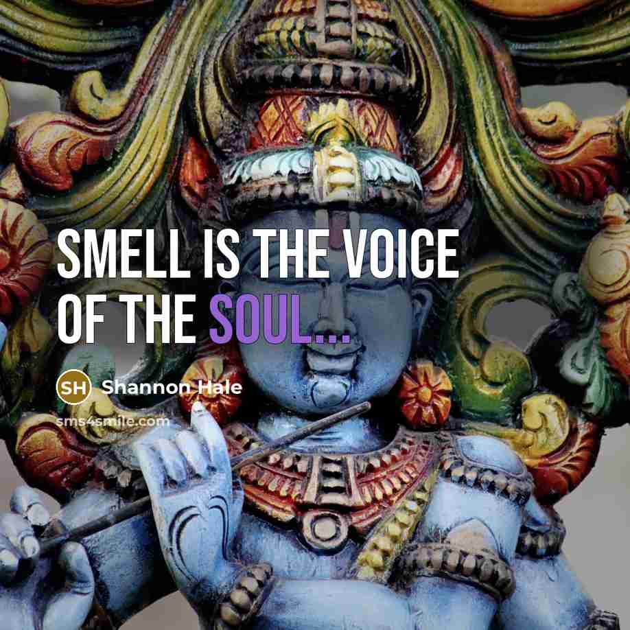 “Smell is the voice of the soul...…” quote by Shannon Hale