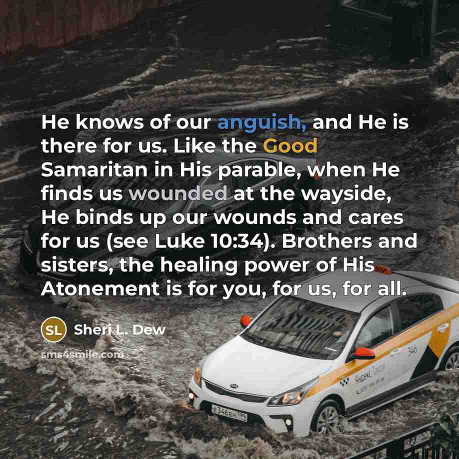 “He knows of our anguish, and He is there for…” quote by Sheri L. Dew