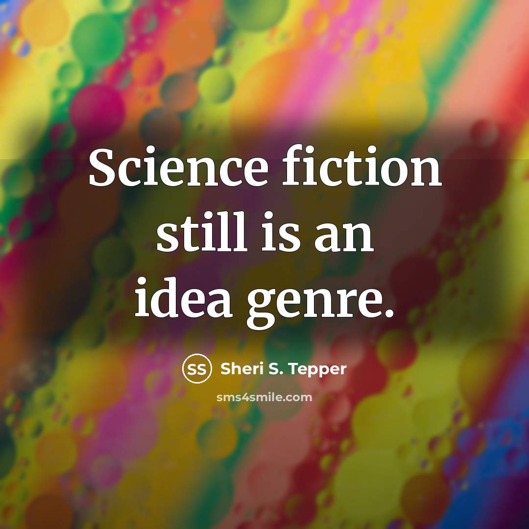 “Science fiction still is an idea genre.…” quote by Sheri S. Tepper