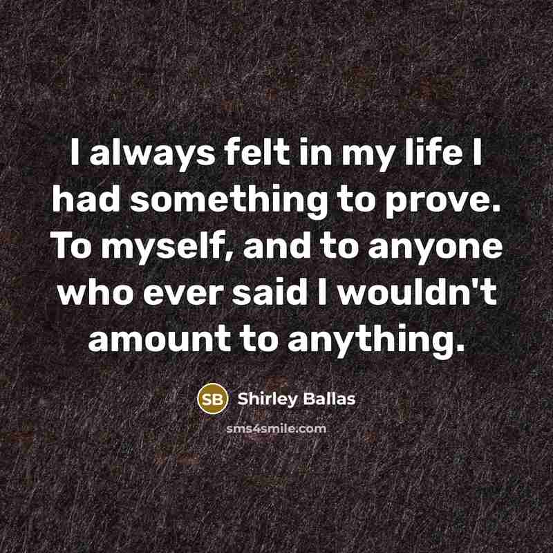 “I always felt in my life I had something to…” quote by Shirley Ballas