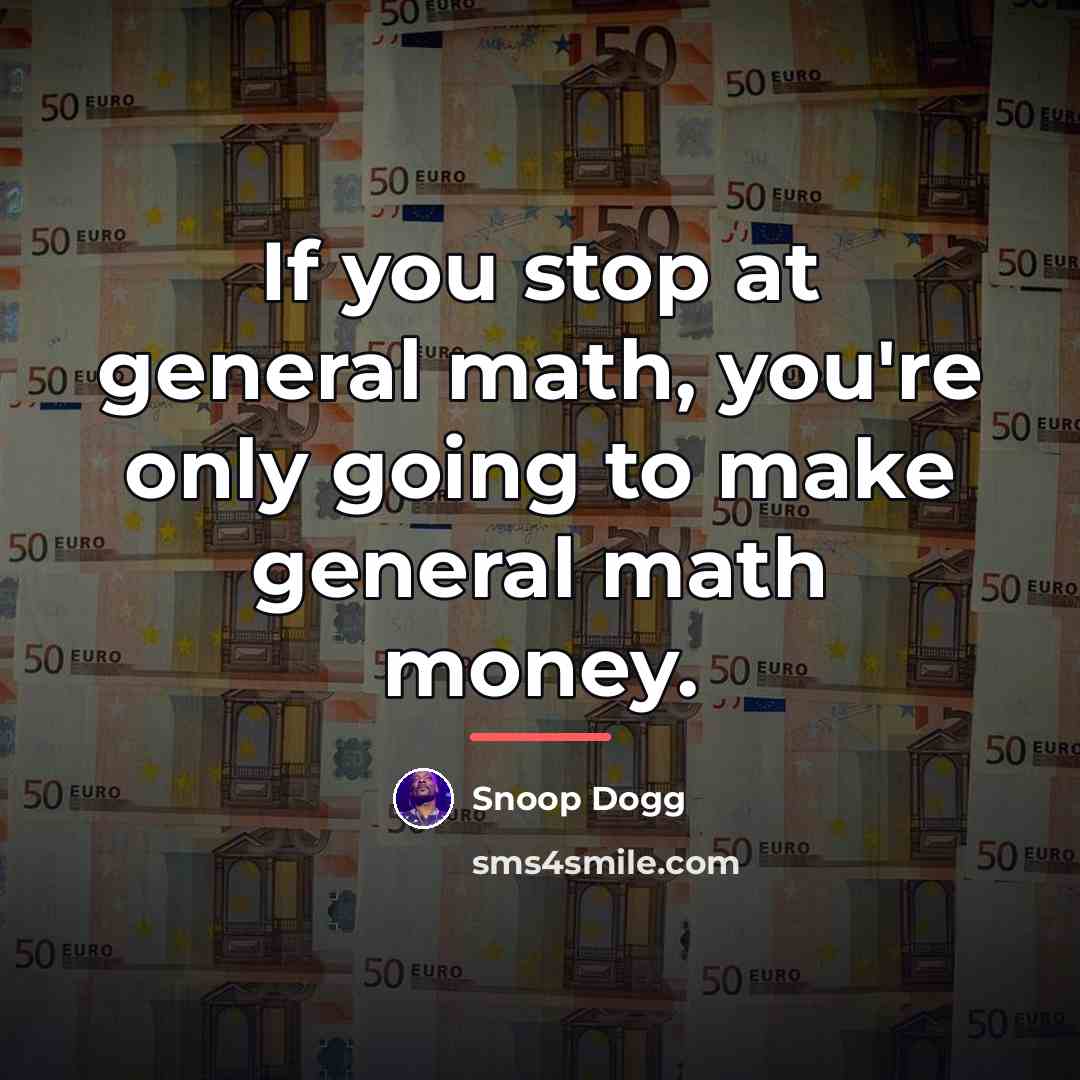 “If you stop at general math, you're only going to…” quote by Snoop Dogg