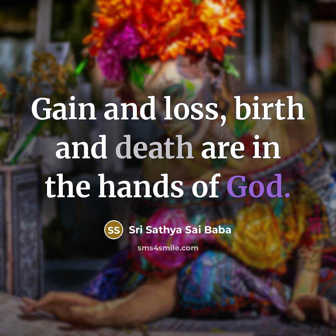 “Gain and loss, birth and death are in the hands…” quote by Sri Sathya Sai Baba