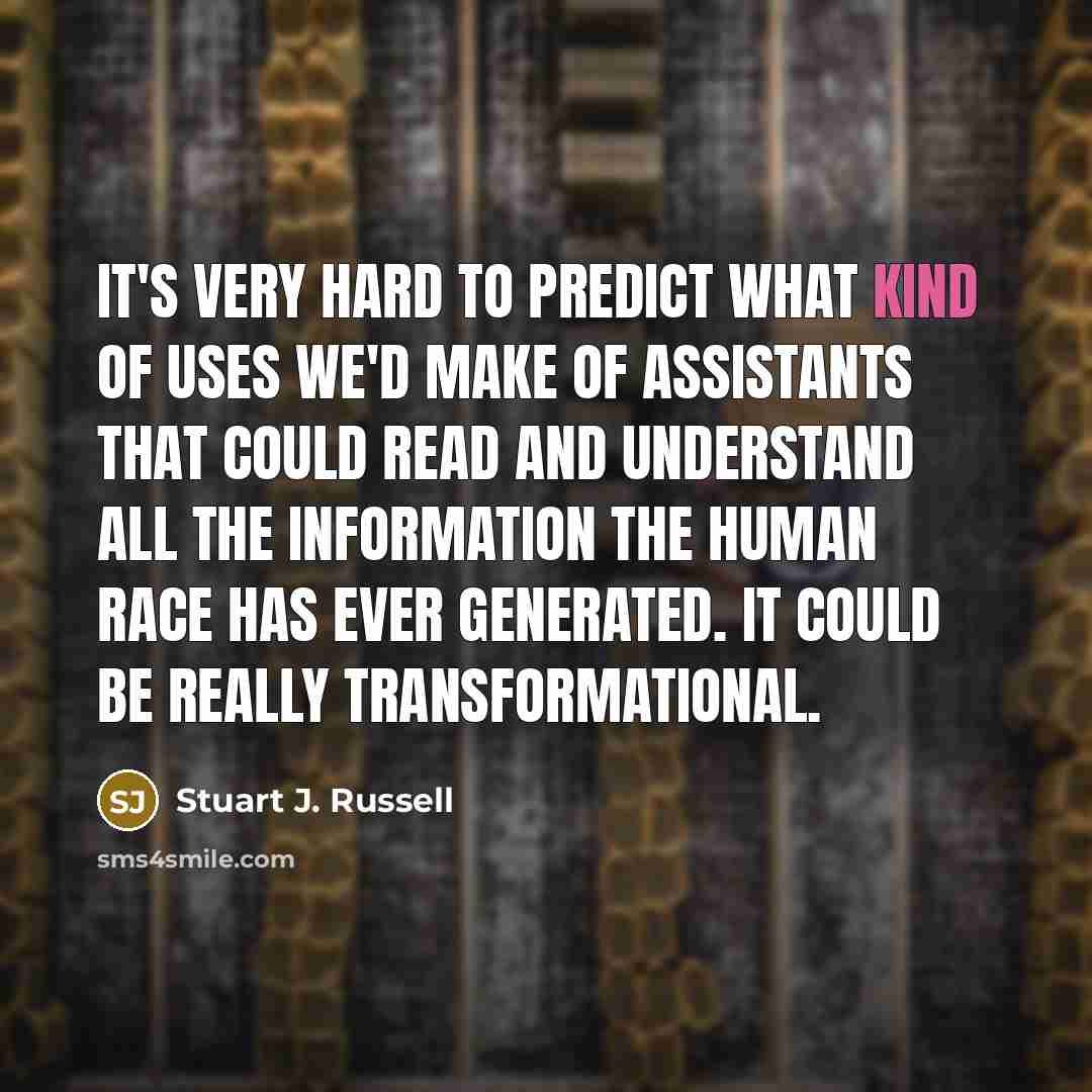“It's very hard to predict what kind of uses we'd…” quote by Stuart J. Russell