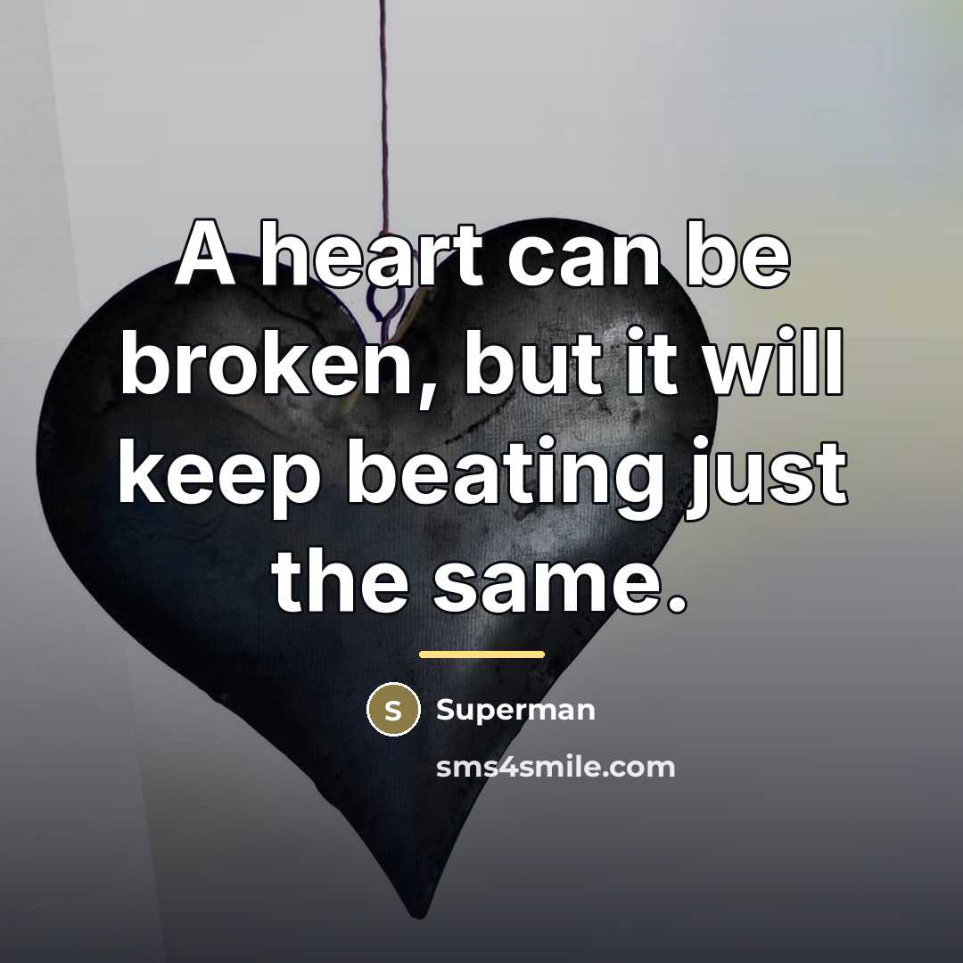 “A heart can be broken, but it will keep beating…” quote by Superman
