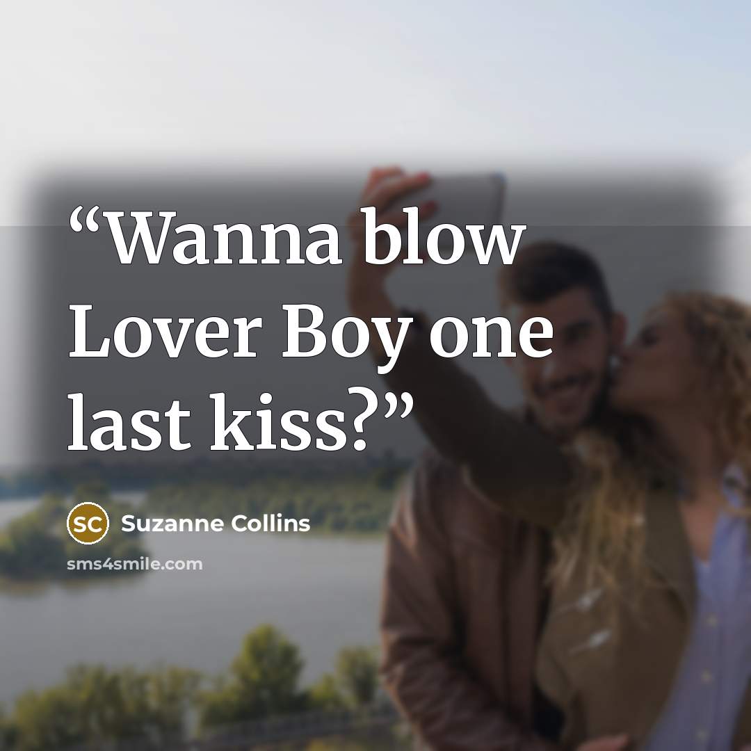 “Wanna blow Lover Boy one last kiss?” quote by Suzanne Collins