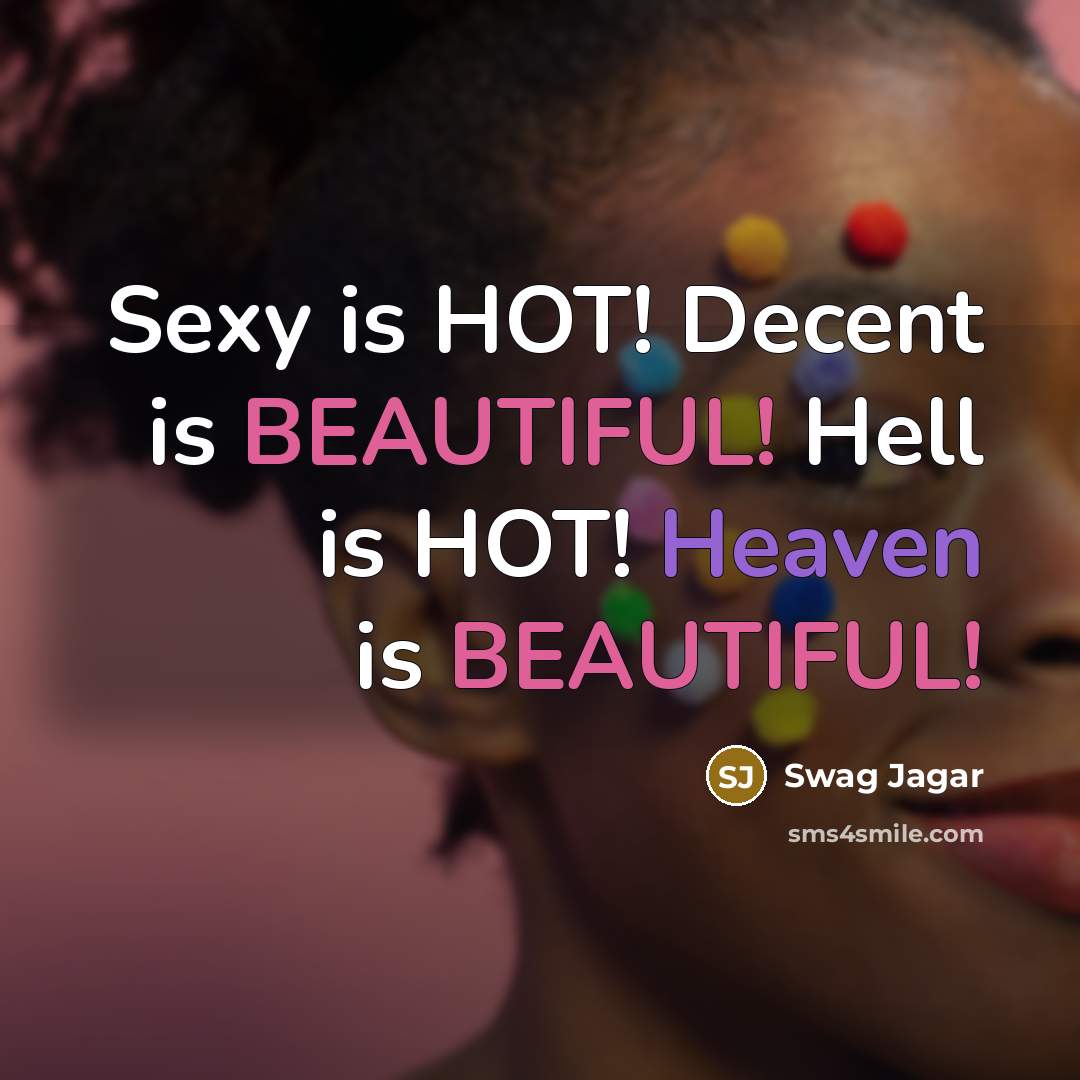 “Sexy is HOT! Decent is BEAUTIFUL! Hell is HOT! Heaven…” quote by Swag Jagar