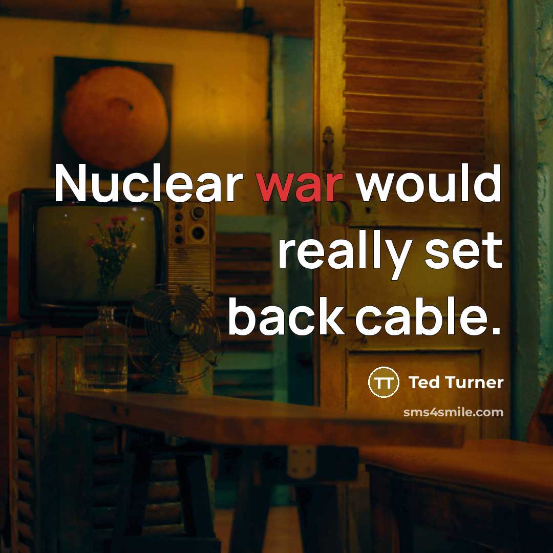 “Nuclear war would really set back cable.” quote by Ted Turner