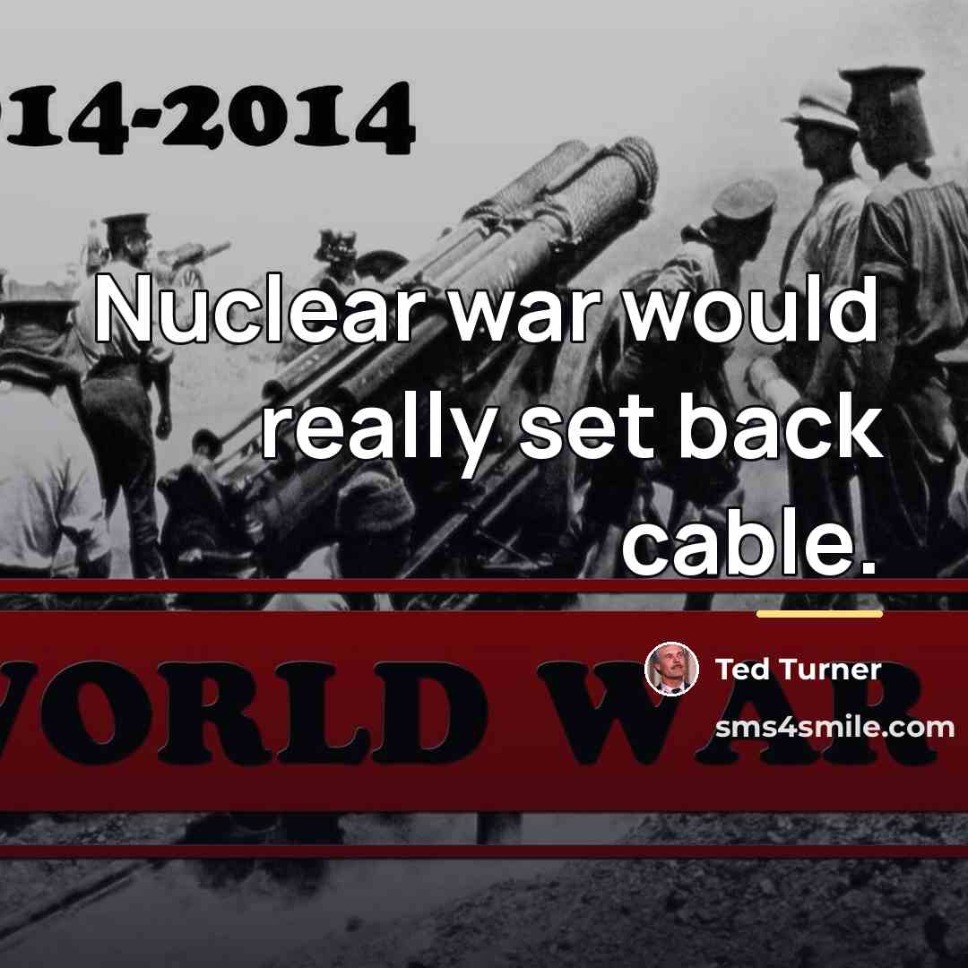 “Nuclear war would really set back cable.…” quote by Ted Turner