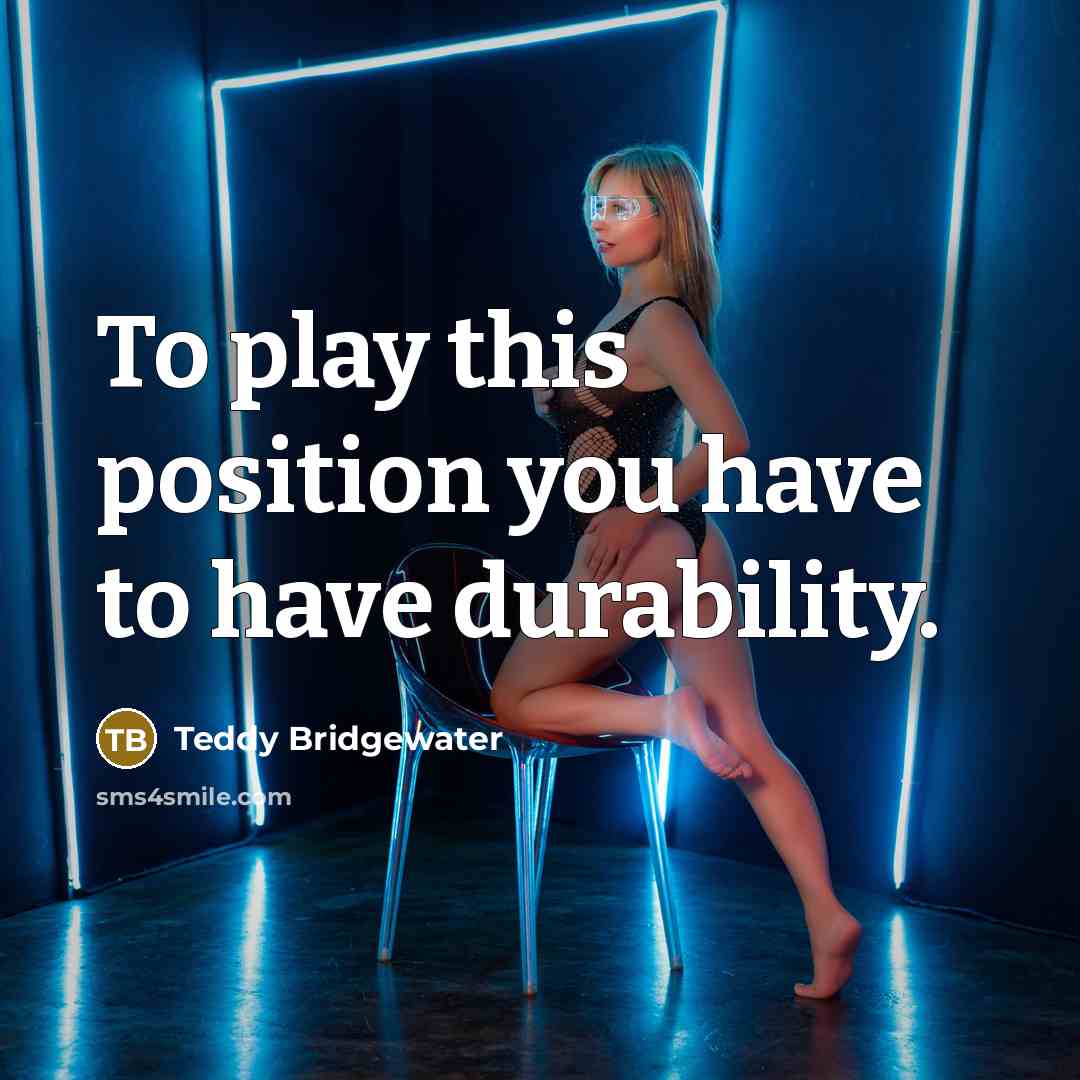 “To play this position you have to have durability.…” quote by Teddy Bridgewater