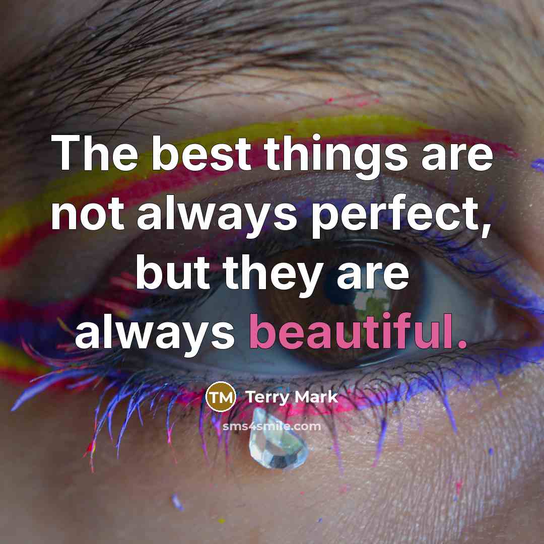 “The best things are not always perfect, but they are…” quote by Terry Mark