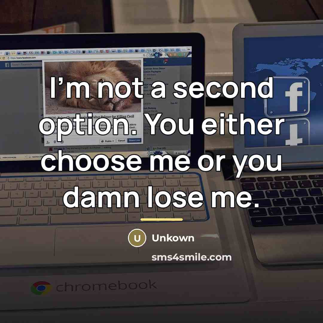 “I'm not a second option. You either choose me or…” quote by Unkown