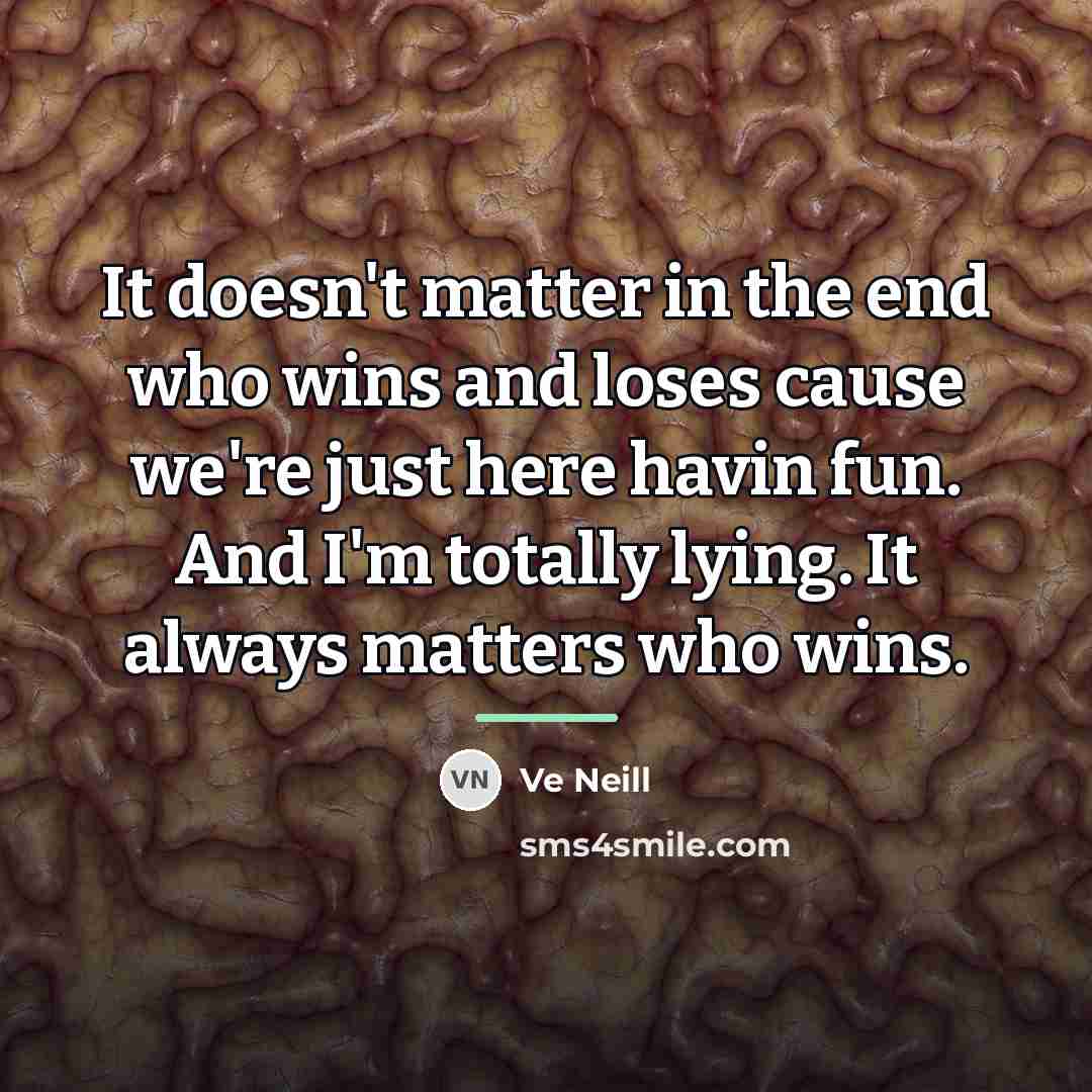 “It doesn't matter in the end who wins and loses…” quote by Ve Neill