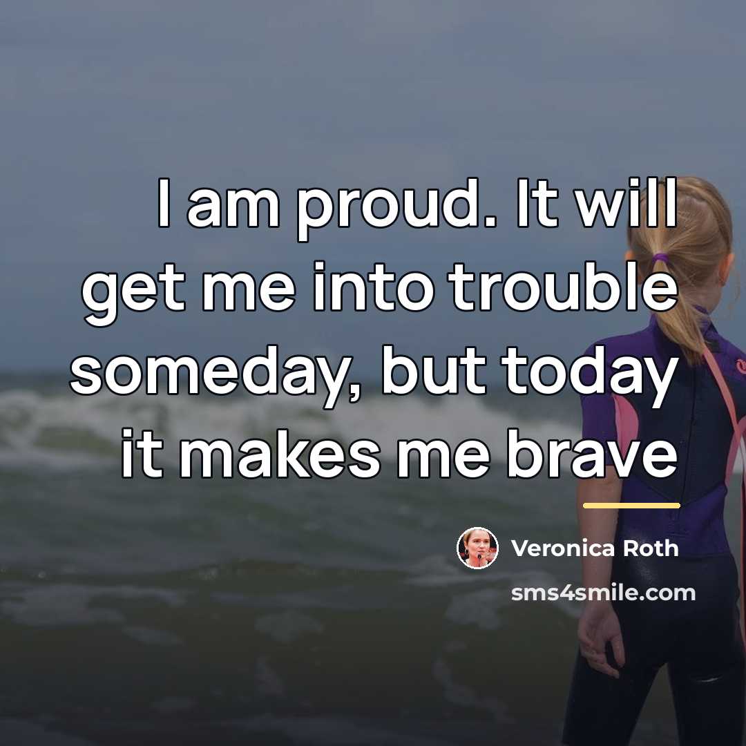 “I am proud. It will get me into trouble someday,…” quote by Veronica Roth