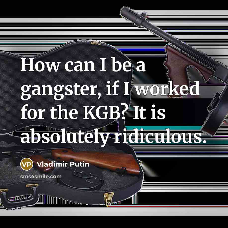 “How can I be a gangster, if I worked for…” quote by Vladimir Putin