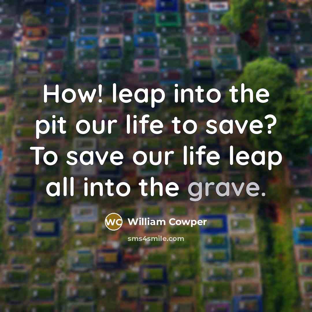 “How! leap into the pit our life to save? To…” quote by William Cowper
