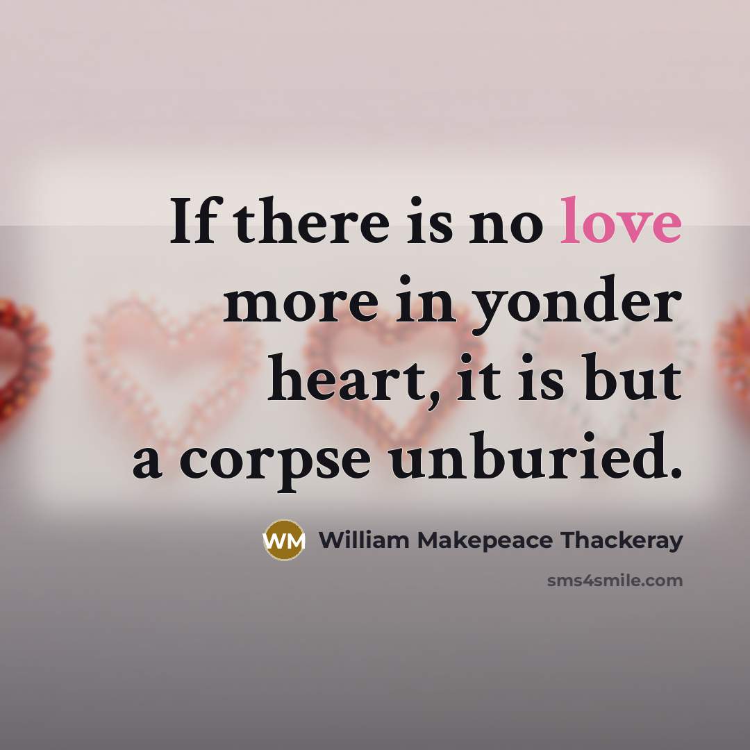 “If there is no love more in yonder heart, it…” quote by William Makepeace Thackeray