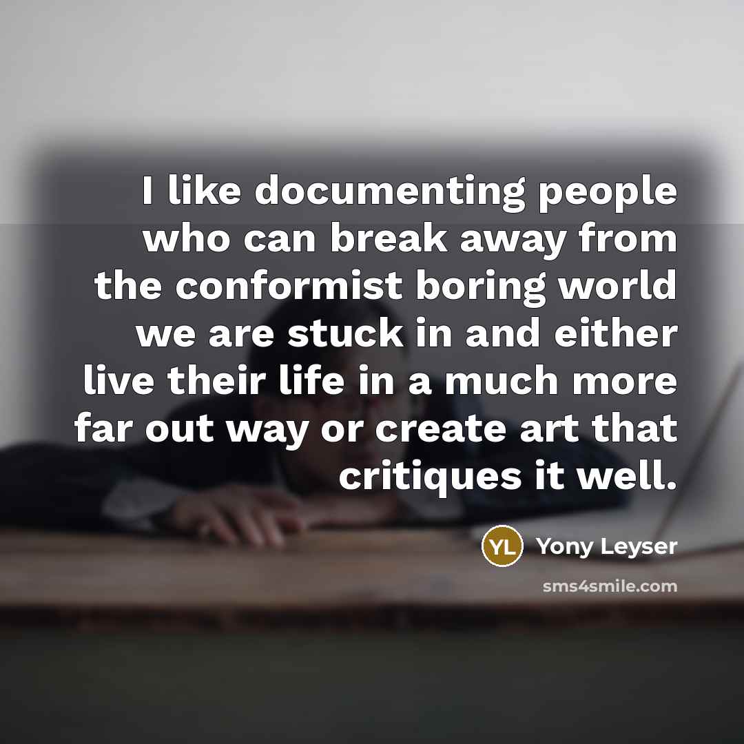 “I like documenting people who can break away from the…” quote by Yony Leyser