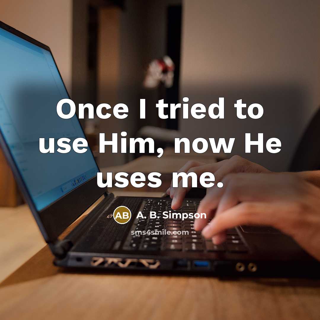 “Once I tried to use Him, now He uses me.…” quote by A. B. Simpson