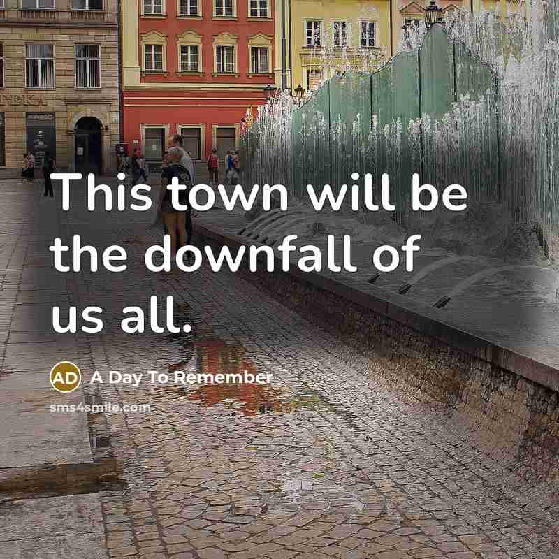 “This town will be the downfall of us all.…” quote by A Day To Remember
