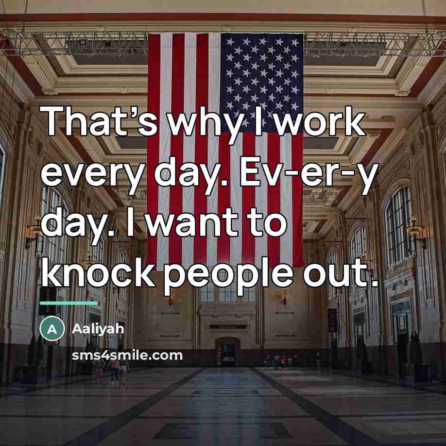 “That's why I work every day. Ev-er-y day. I want…” quote by Aaliyah