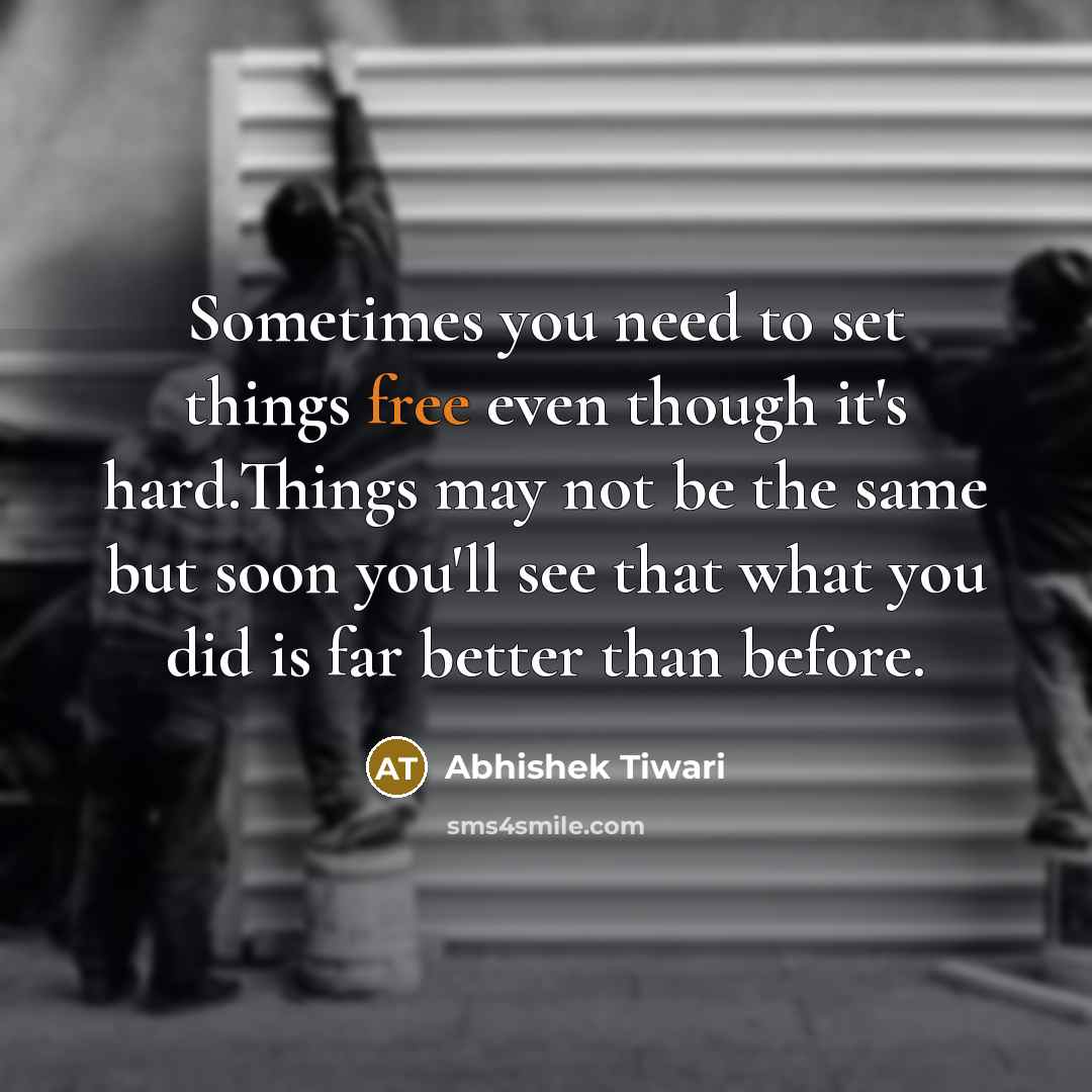 “Sometimes you need to set things free even though it's…” quote by Abhishek Tiwari