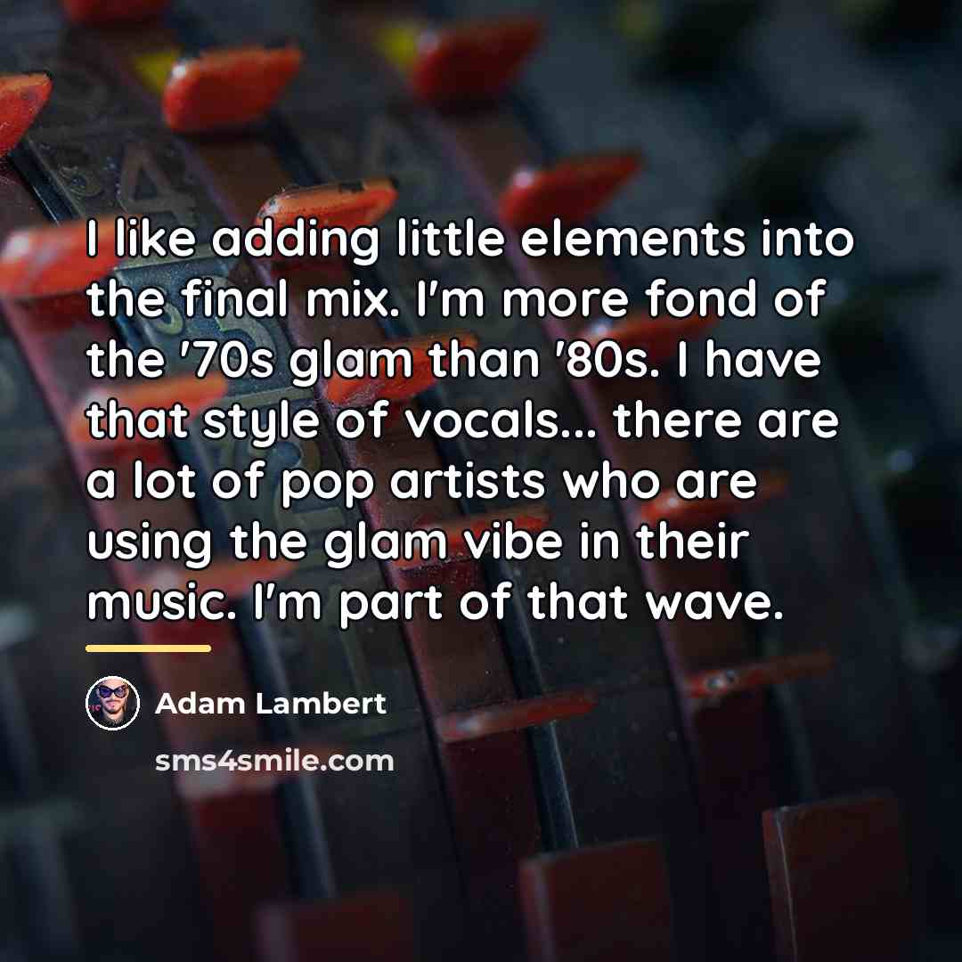 “I like adding little elements into the final mix. I'm…” quote by Adam Lambert