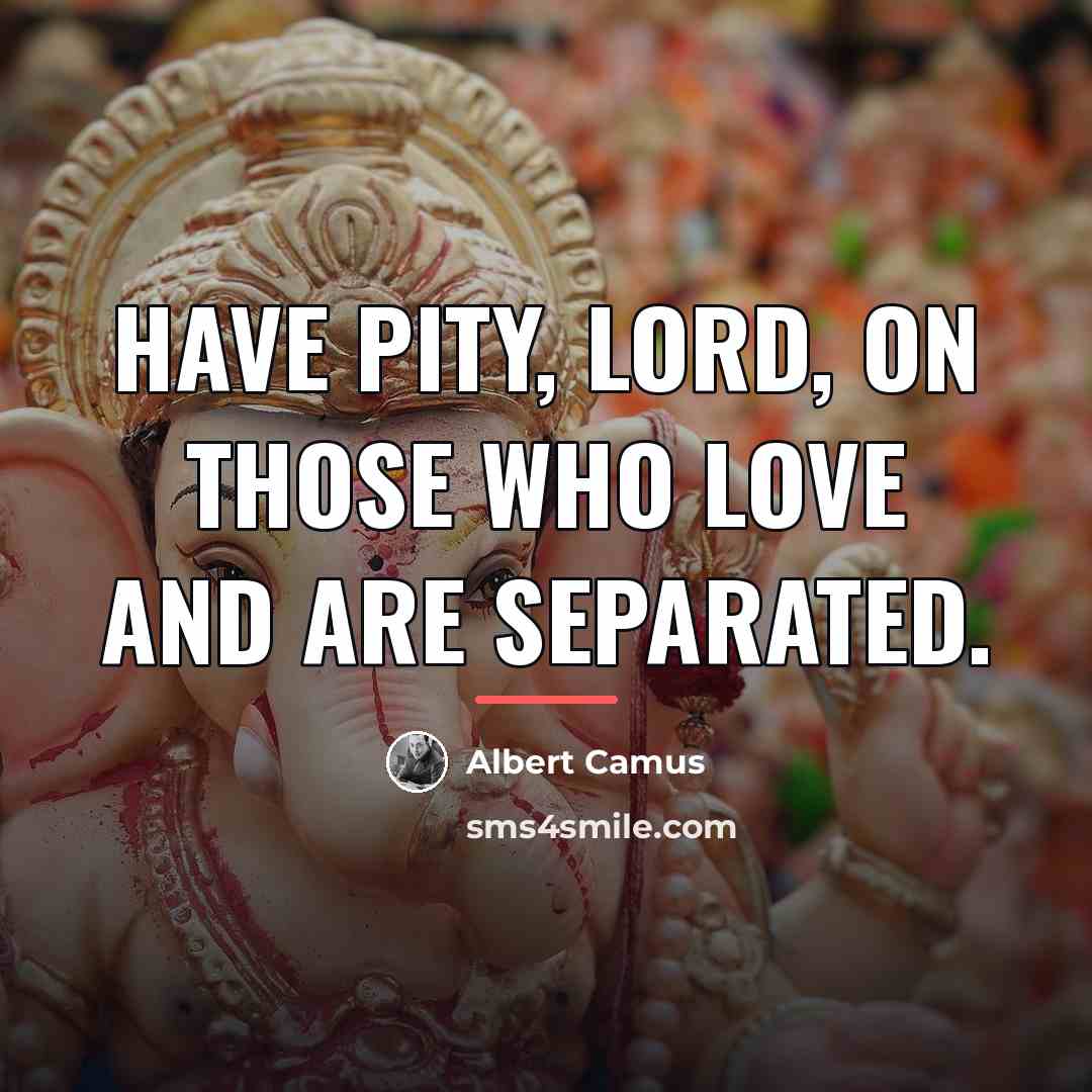 “Have pity, Lord, on those who love and are separated.…” quote by Albert Camus