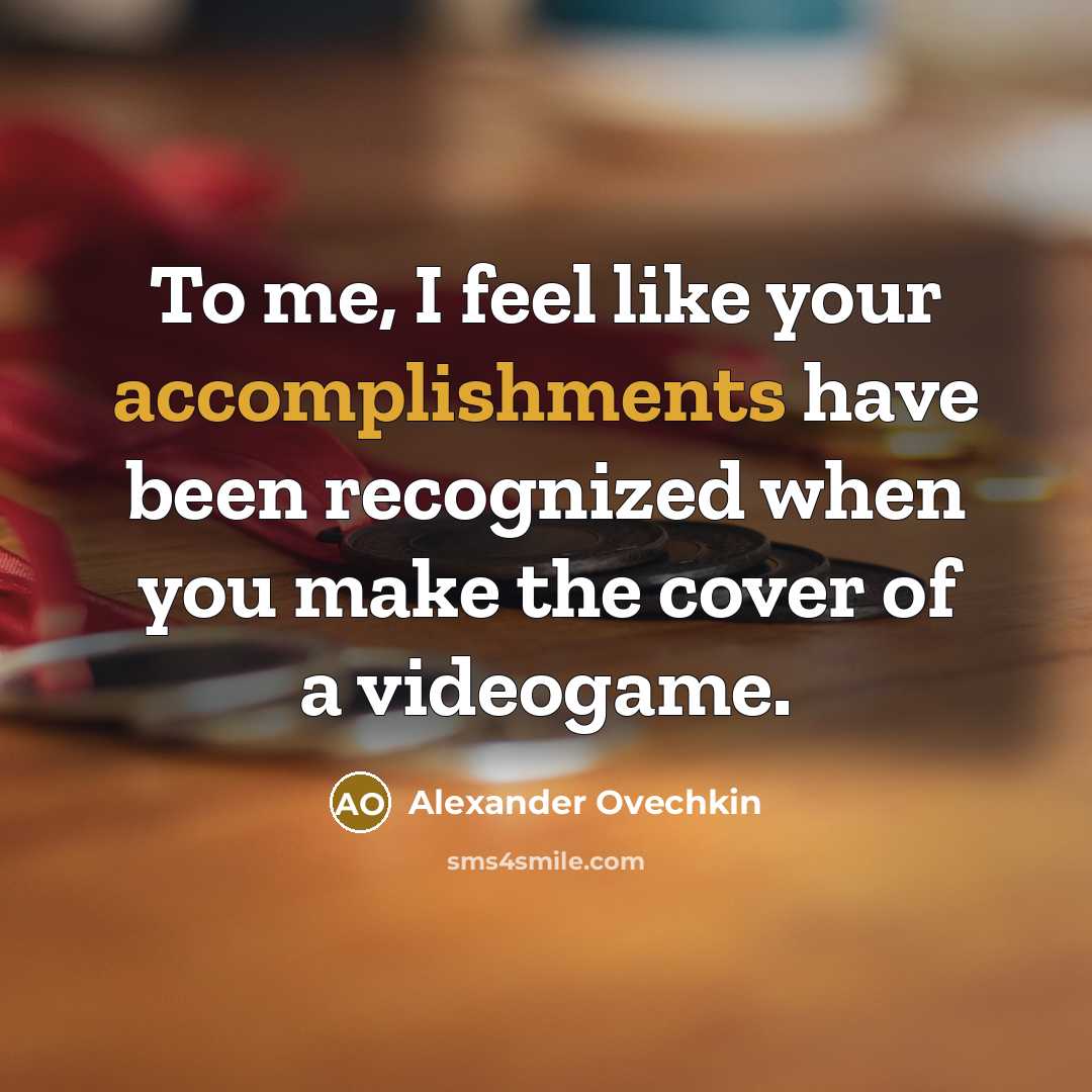 “To me, I feel like your accomplishments have been recognized when you make the cover of a videogame.” quote by Alexander Ovechkin