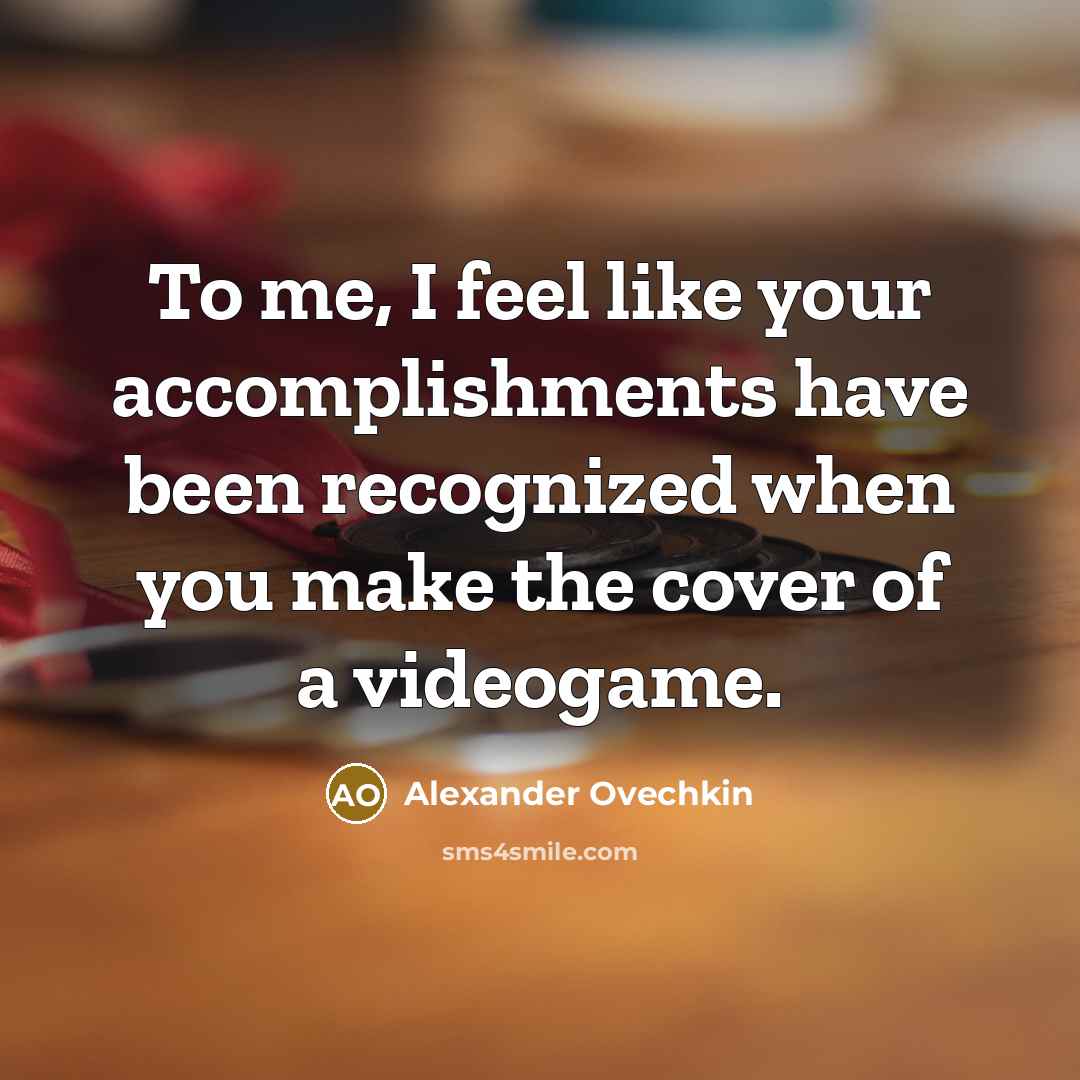 “To me, I feel like your accomplishments have been recognized…” quote by Alexander Ovechkin