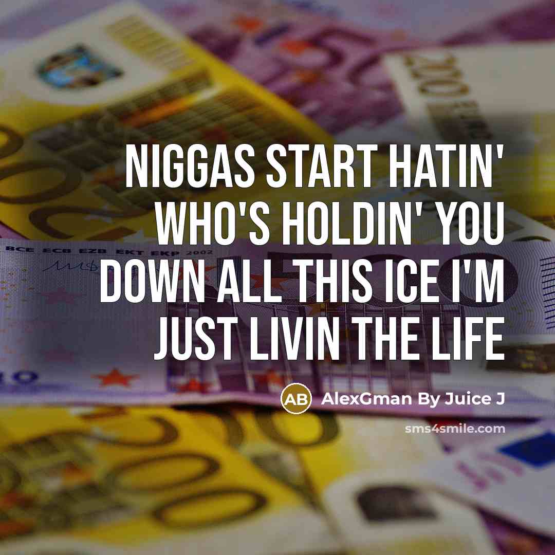 “Niggas start hatin' who's holdin' you down All this ice I'm just livin the life” quote by AlexGman By Juice J
