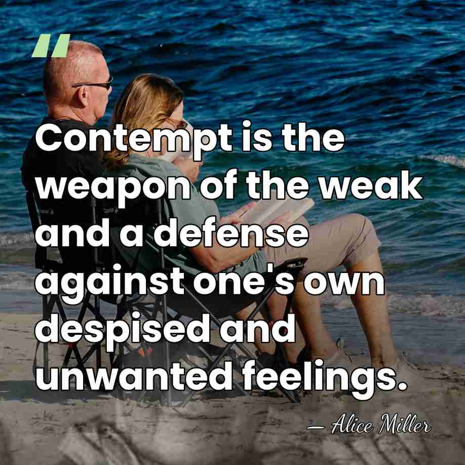 Contempt is the weapon of the weak and a defense against one's&hellip; - Alice Miller