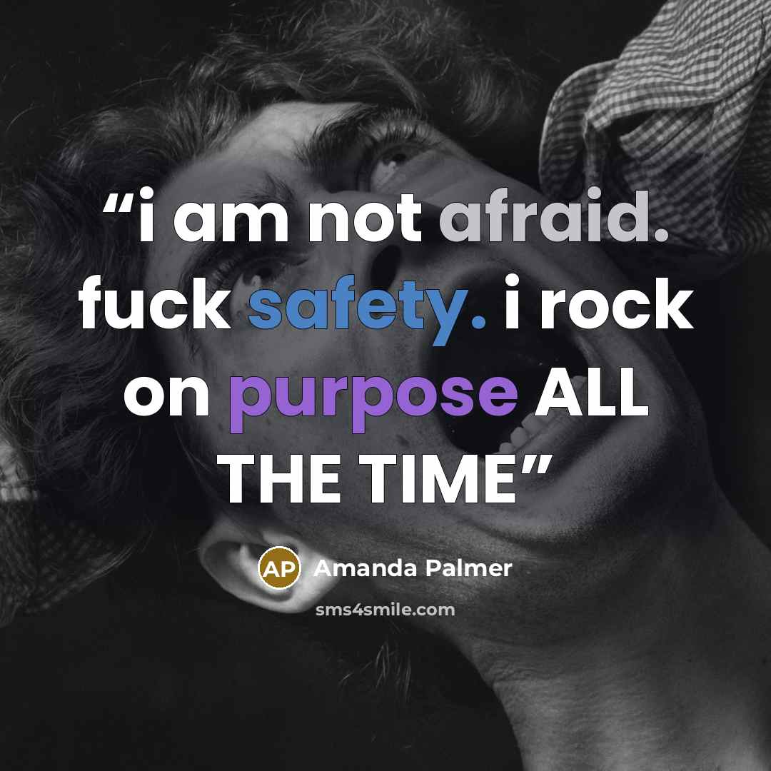 “i am not afraid. fuck safety. i rock on purpose ALL THE TIME” quote by Amanda Palmer